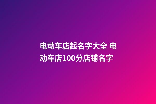 电动车店起名字大全 电动车店100分店铺名字-第1张-店铺起名-玄机派